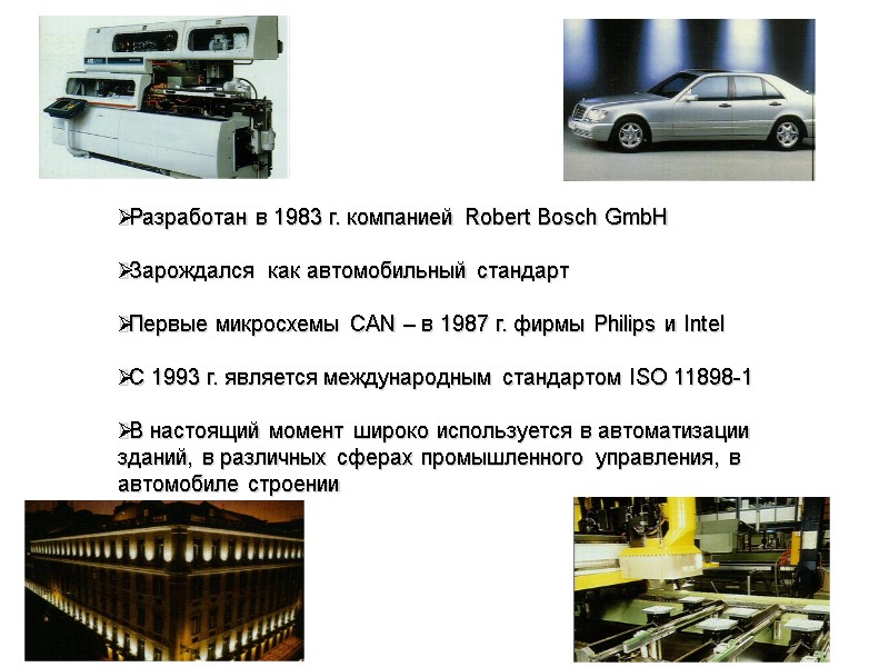 Разработан в 1983 г. компанией Robert Bosch GmbH  Зарождался  как автомобильный стандарт